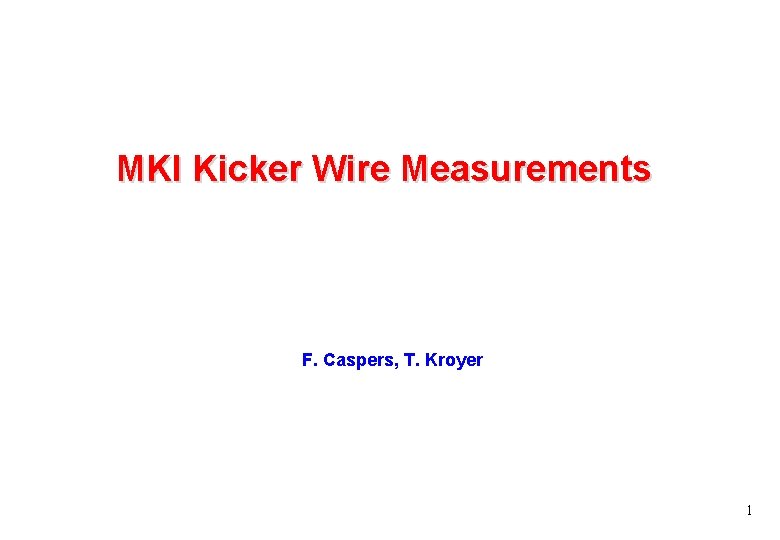 MKI Kicker Wire Measurements F. Caspers, T. Kroyer 1 