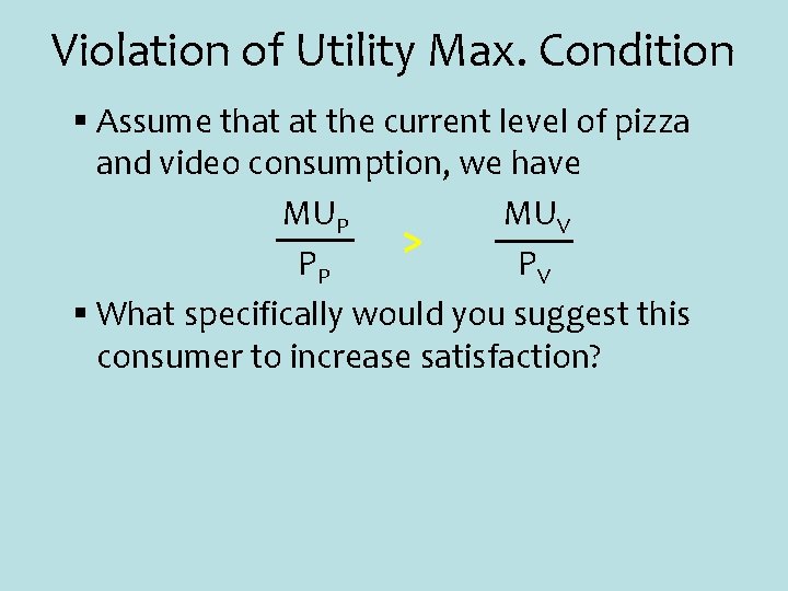 Violation of Utility Max. Condition § Assume that at the current level of pizza