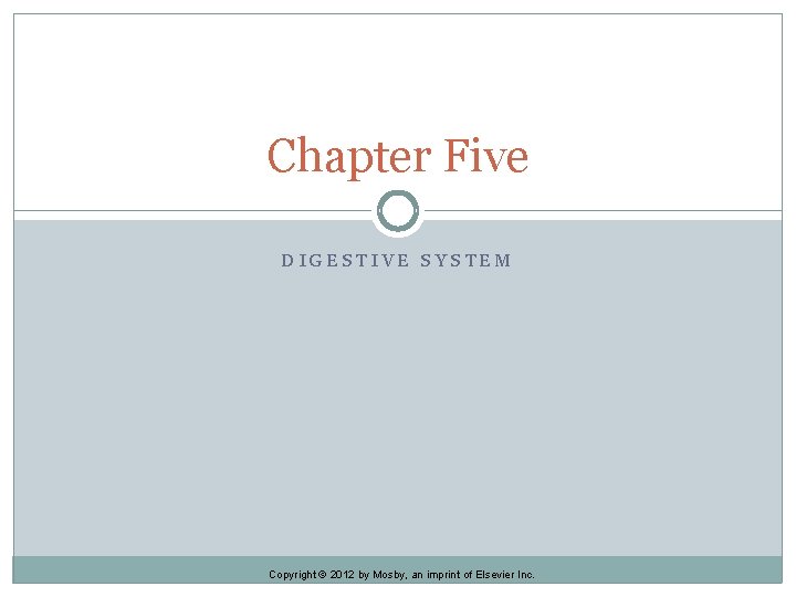 Chapter Five DIGESTIVE SYSTEM Copyright © 2012 by Mosby, an imprint of Elsevier Inc.