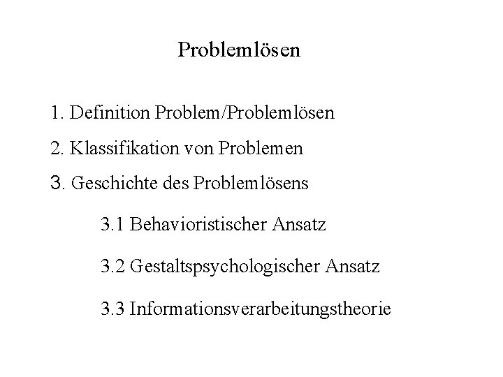Problemlösen 1. Definition Problem/Problemlösen 2. Klassifikation von Problemen 3. Geschichte des Problemlösens 3. 1