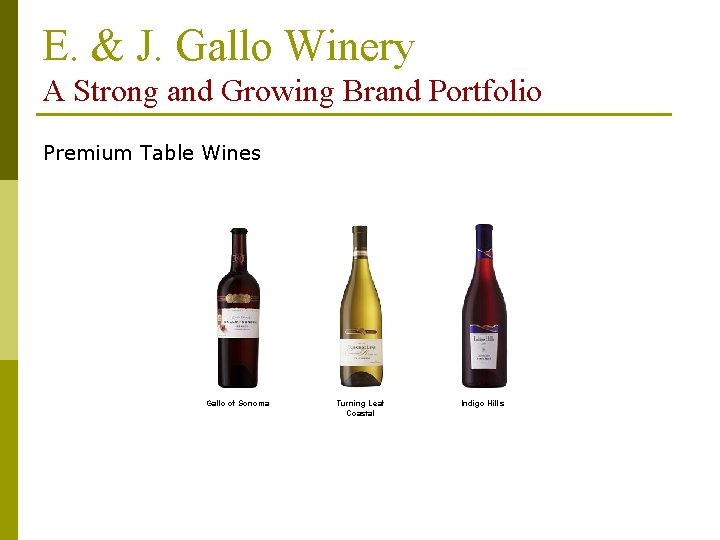 E. & J. Gallo Winery A Strong and Growing Brand Portfolio Premium Table Wines E. & J. Gallo Winery A Strong and Growing Brand Portfolio Premium Table Wines