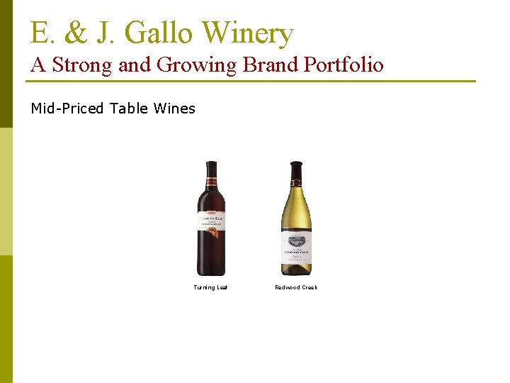 E. & J. Gallo Winery A Strong and Growing Brand Portfolio Mid-Priced Table Wines E. & J. Gallo Winery A Strong and Growing Brand Portfolio Mid-Priced Table Wines