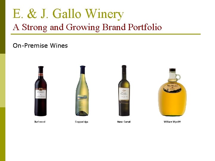 E. & J. Gallo Winery A Strong and Growing Brand Portfolio On-Premise Wines Burlwood E. & J. Gallo Winery A Strong and Growing Brand Portfolio On-Premise Wines Burlwood