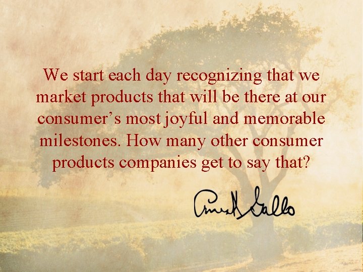 We start each day recognizing that we market products that will be there at We start each day recognizing that we market products that will be there at