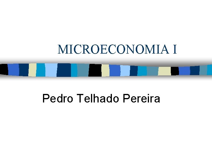 MICROECONOMIA I Pedro Telhado Pereira MICROECONOMIA I Pedro Telhado Pereira