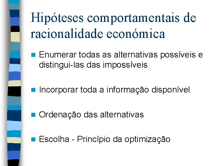 Hipóteses comportamentais de racionalidade económica n Enumerar todas as alternativas possíveis e distingui-las das Hipóteses comportamentais de racionalidade económica n Enumerar todas as alternativas possíveis e distingui-las das