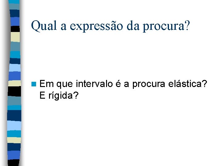 Qual a expressão da procura? n Em que intervalo é a procura elástica? E Qual a expressão da procura? n Em que intervalo é a procura elástica? E