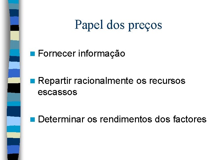 Papel dos preços n Fornecer informação n Repartir racionalmente os recursos escassos n Determinar Papel dos preços n Fornecer informação n Repartir racionalmente os recursos escassos n Determinar