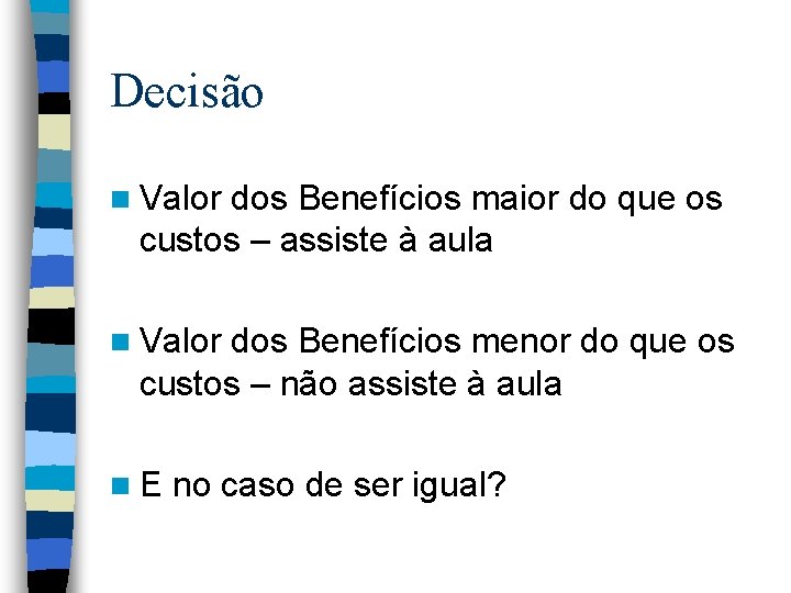 Decisão n Valor dos Benefícios maior do que os custos – assiste à aula Decisão n Valor dos Benefícios maior do que os custos – assiste à aula