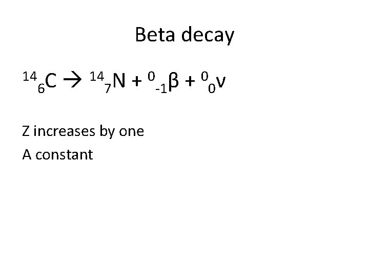 Beta decay 14 14 N + 0 β + 0 ν C 6 7