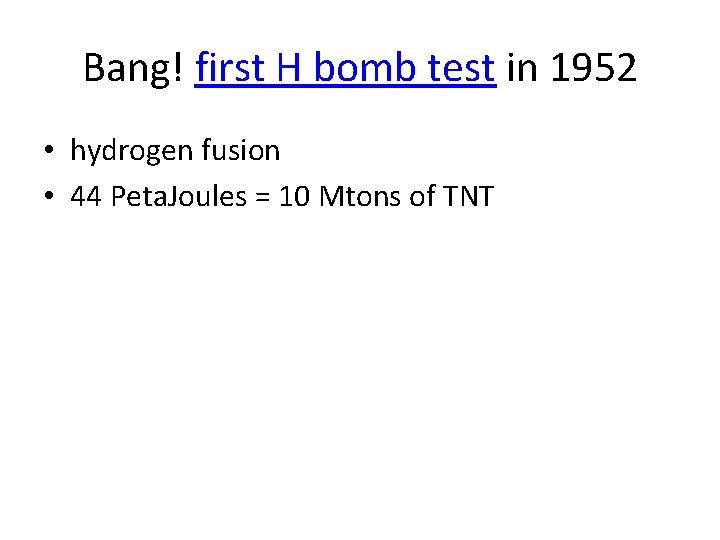 Bang! first H bomb test in 1952 • hydrogen fusion • 44 Peta. Joules