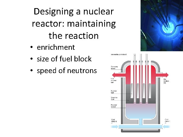 Designing a nuclear reactor: maintaining the reaction • enrichment • size of fuel block