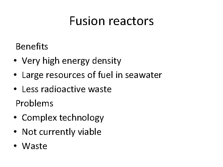 Fusion reactors Benefits • Very high energy density • Large resources of fuel in