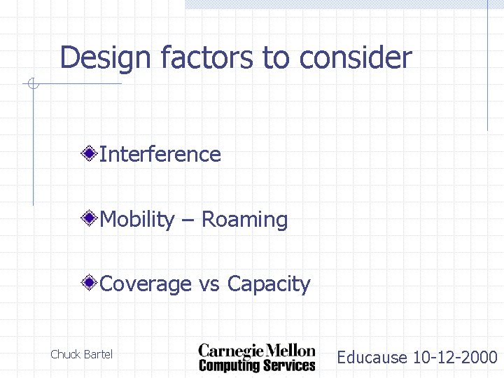 Design factors to consider Interference Mobility – Roaming Coverage vs Capacity Chuck Bartel Educause