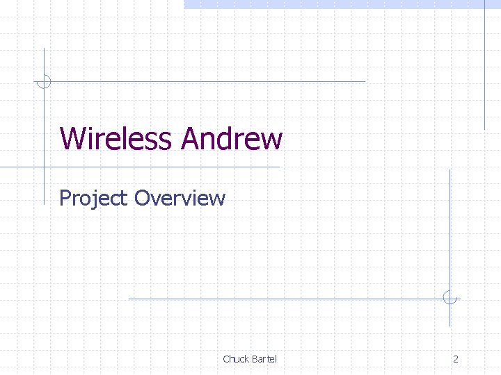 Wireless Andrew Project Overview Chuck Bartel 2 