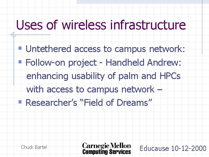 Uses of wireless infrastructure § Untethered access to campus network: § Follow-on project -