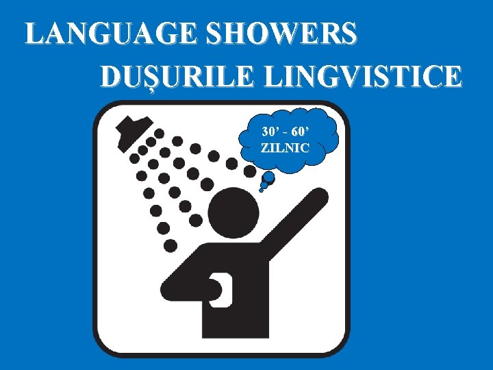 LANGUAGE SHOWERS DUȘURILE LINGVISTICE 30’ - 60’ ZILNIC 