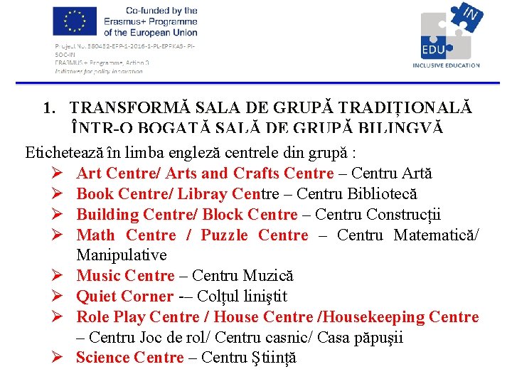 1. TRANSFORMĂ SALA DE GRUPǍ TRADIȚIONALĂ ÎNTR-O BOGATĂ SALĂ DE GRUPǍ BILINGVĂ Etichetează 1. TRANSFORMĂ SALA DE GRUPǍ TRADIȚIONALĂ ÎNTR-O BOGATĂ SALĂ DE GRUPǍ BILINGVĂ Etichetează