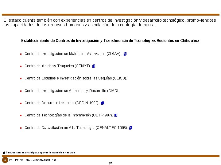 El estado cuenta también con experiencias en centros de investigación y desarrollo tecnológico, promoviendose