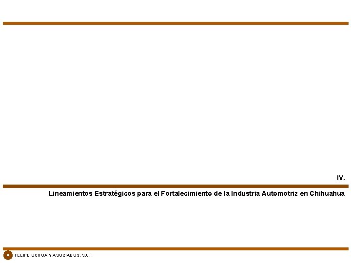 IV. Lineamientos Estratégicos para el Fortalecimiento de la Industria Automotriz en Chihuahua FELIPE OCHOA