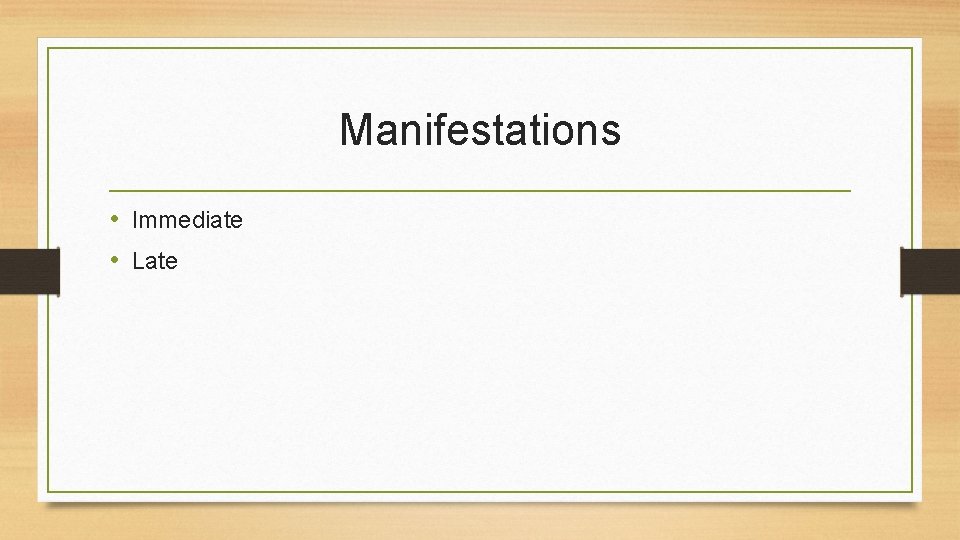 Manifestations • Immediate • Late 