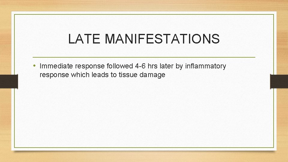 LATE MANIFESTATIONS • Immediate response followed 4 -6 hrs later by inflammatory response which