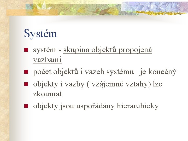 Systém n n systém - skupina objektů propojená vazbami počet objektů i vazeb systému