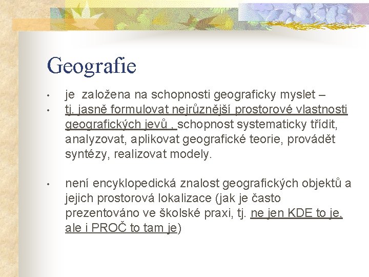 Geografie • • • je založena na schopnosti geograficky myslet – tj. jasně formulovat
