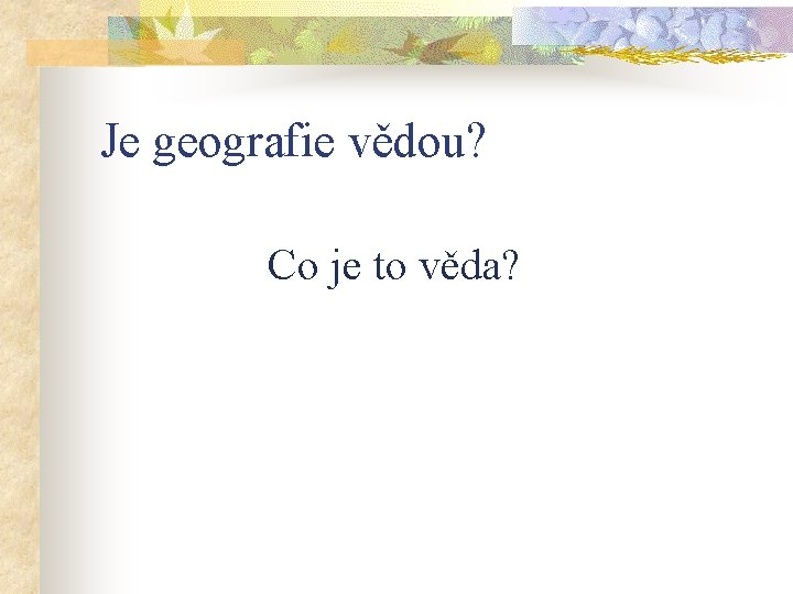 Je geografie vědou? Co je to věda? 