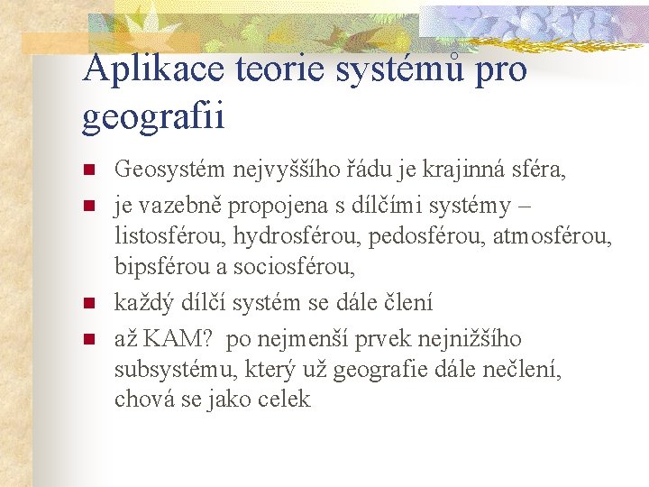 Aplikace teorie systémů pro geografii n n Geosystém nejvyššího řádu je krajinná sféra, je