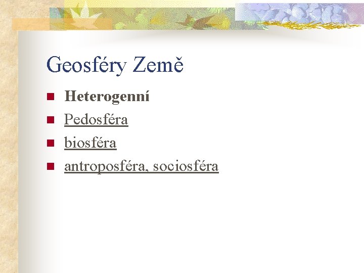 Geosféry Země n n Heterogenní Pedosféra biosféra antroposféra, sociosféra 