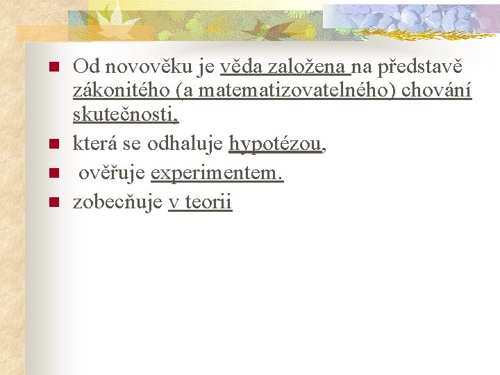 n n Od novověku je věda založena na představě zákonitého (a matematizovatelného) chování skutečnosti,