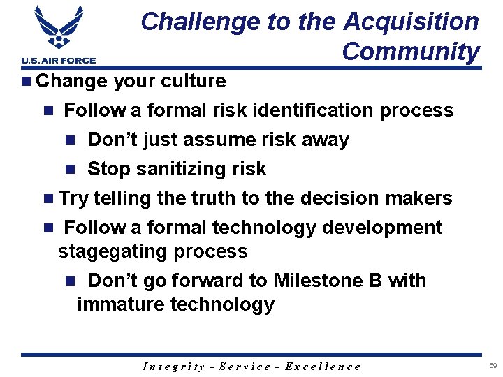 Challenge to the Acquisition Community n Change your culture n Follow a formal risk