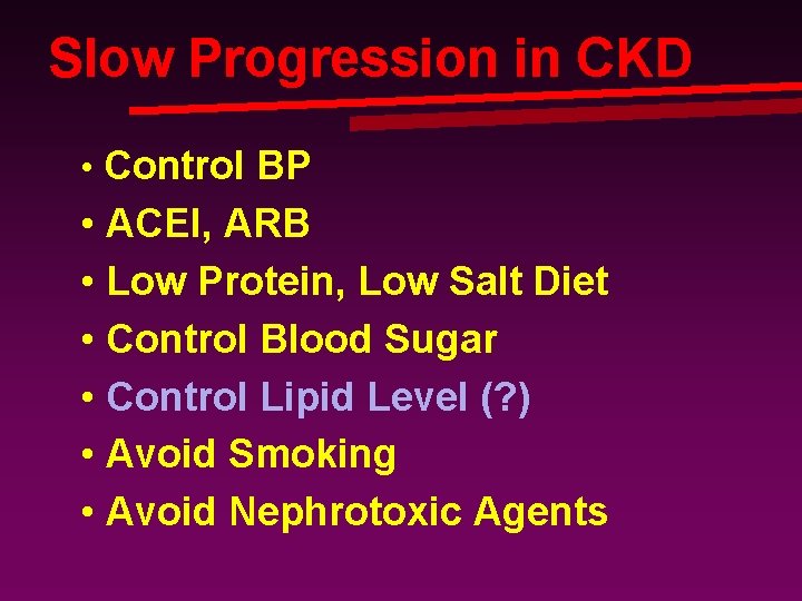 Slow Progression in CKD • Control BP • ACEI, ARB • Low Protein, Low