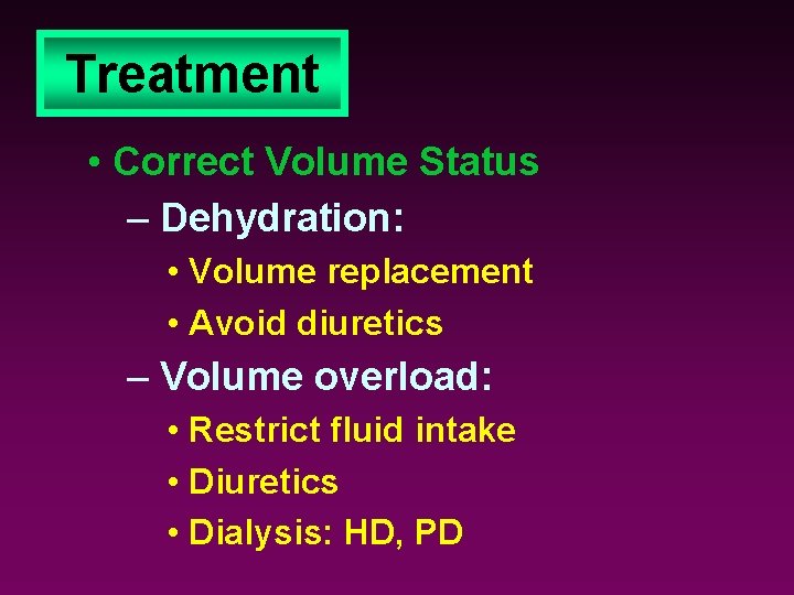 Treatment • Correct Volume Status – Dehydration: • Volume replacement • Avoid diuretics –