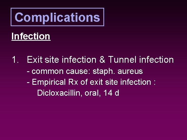 Complications Infection 1. Exit site infection & Tunnel infection - common cause: staph. aureus