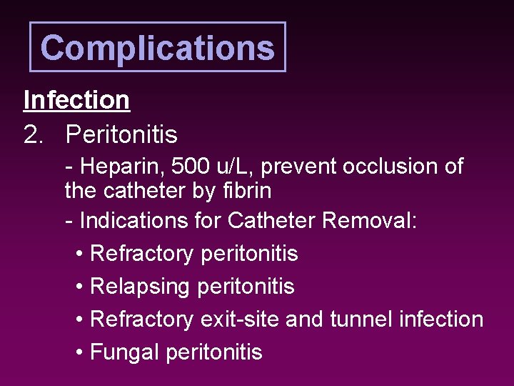 Complications Infection 2. Peritonitis - Heparin, 500 u/L, prevent occlusion of the catheter by