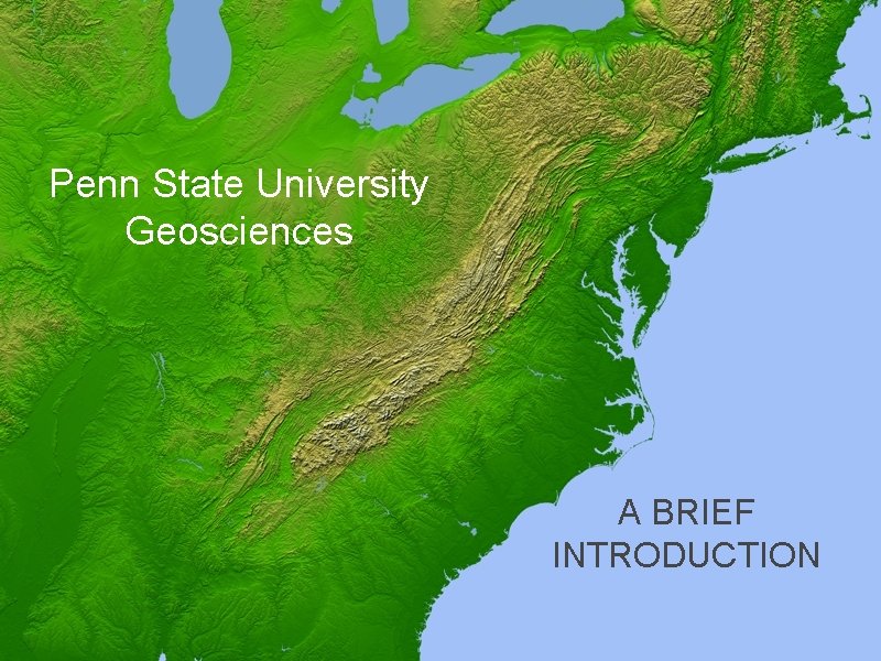 Penn State University Geosciences A BRIEF INTRODUCTION 