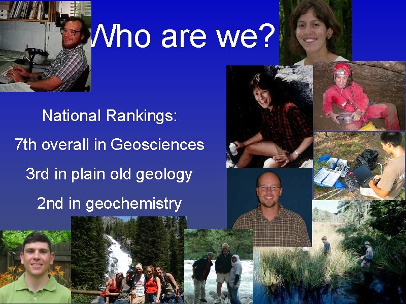 Who are we? People National Rankings: 7 th overall in Geosciences 3 rd in