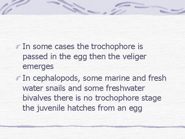 In some cases the trochophore is passed in the egg then the veliger emerges