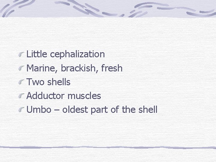 Little cephalization Marine, brackish, fresh Two shells Adductor muscles Umbo – oldest part of