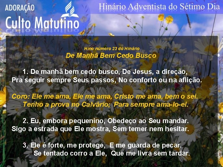 Hino número 23 do Hinário De Manhã Bem Cedo Busco 1. De manhã bem