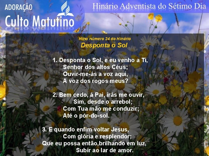Hino número 24 do Hinário Desponta o Sol 1. Desponta o Sol, e eu Hino número 24 do Hinário Desponta o Sol 1. Desponta o Sol, e eu