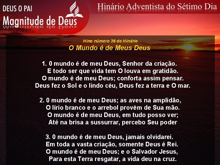 Hino número 36 do Hinário O Mundo é de Meus Deus 1. 0 mundo