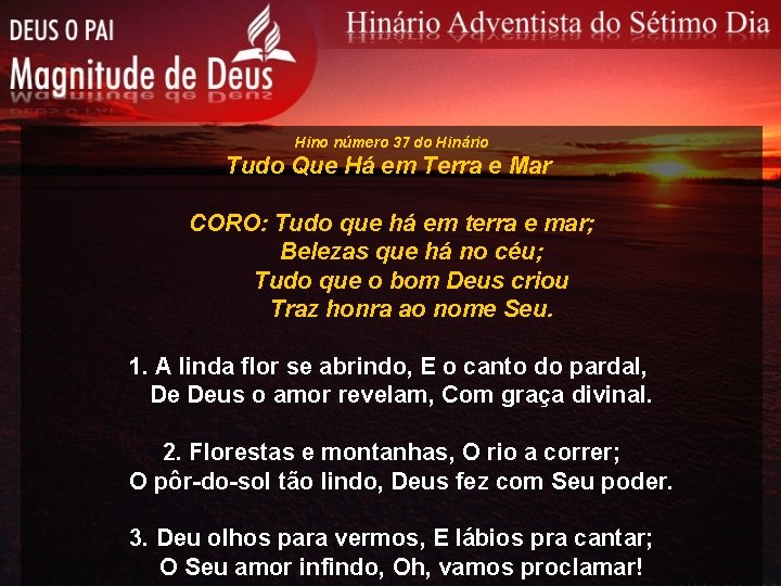 Hino número 37 do Hinário Tudo Que Há em Terra e Mar CORO: Tudo