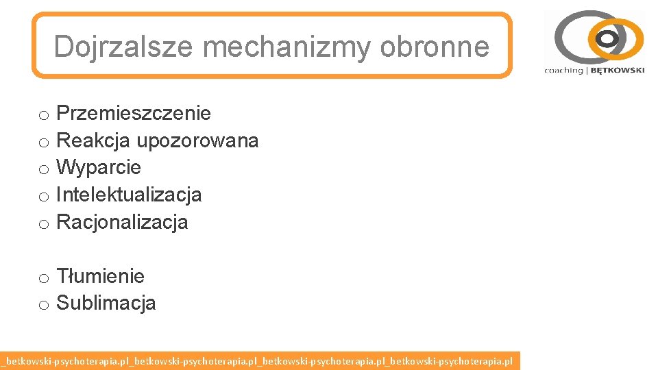 Dojrzalsze mechanizmy obronne o Przemieszczenie o Reakcja upozorowana o Wyparcie o Intelektualizacja o Racjonalizacja