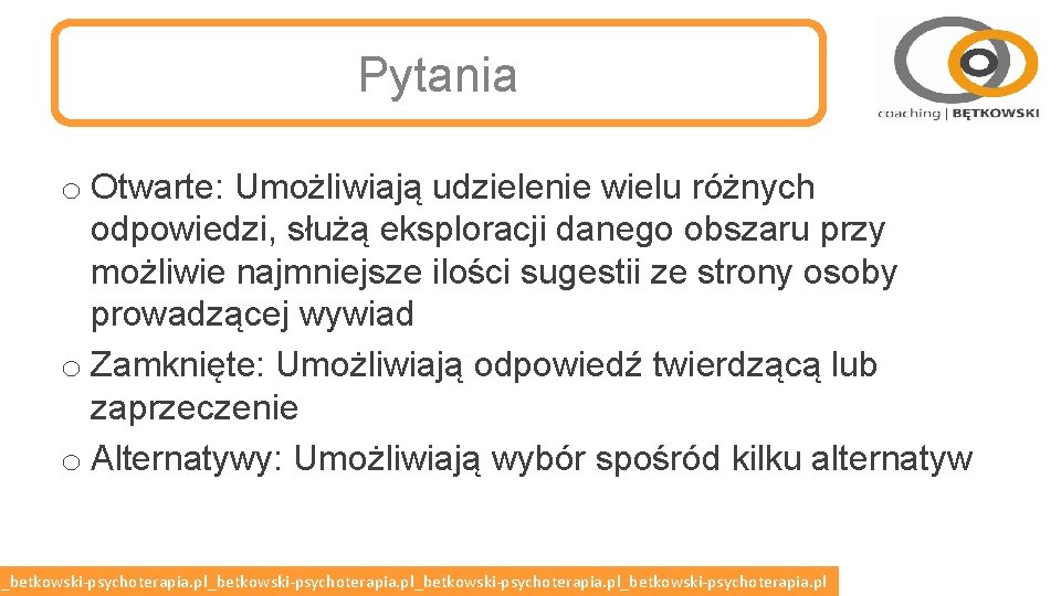 Pytania o Otwarte: Umożliwiają udzielenie wielu różnych odpowiedzi, służą eksploracji danego obszaru przy możliwie