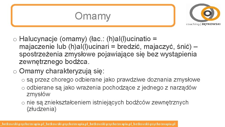 Omamy o Halucynacje (omamy) (łac. : (h)al(l)ucinatio = majaczenie lub (h)al(l)ucinari = bredzić, majaczyć,