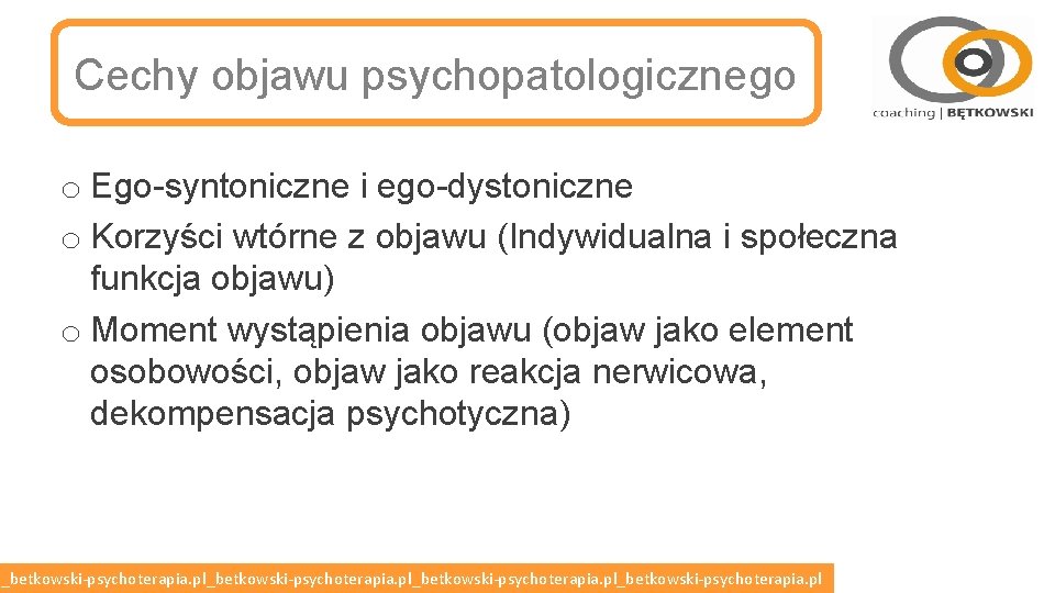 Cechy objawu psychopatologicznego o Ego-syntoniczne i ego-dystoniczne o Korzyści wtórne z objawu (Indywidualna i