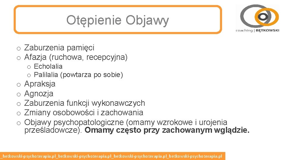 Otępienie Objawy o Zaburzenia pamięci o Afazja (ruchowa, recepcyjna) o Echolalia o Palilalia (powtarza